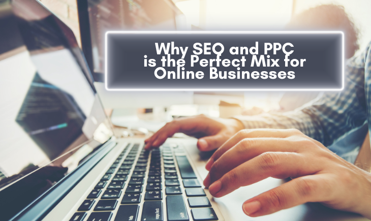 There is an unseen man typing on a laptop. On the upper-right corner is the article title, "Why SEO and PPC is the Perfect Mix for Online Businesses."